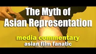 🎤 Media Commentary - The Myth of Asian Representation - Asian Film Fanatic Featurette
