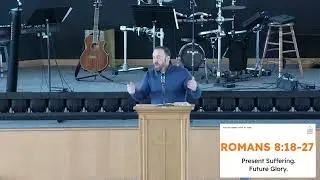 Present Suffering. Future Glory.  (Romans 8:18-27)