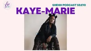 KAYE-MARIE | SheHH PODCAST S5E10: Christian R&B, Identity, UK Music, Balancing Life, Authenticity