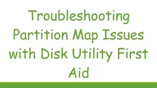 Troubleshooting Partition Map Issues with Disk Utility First Aid