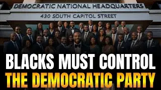 Black Must Stop Depending on the Democratic Party! We Must Take Control And Power of the Party