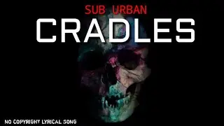 Sub Urban - Cradles  [ Lyrical song]  No Copyright Lyrical Song | Created | NCS LYRICS