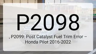 DTC P2098, P2099: Post Catalyst Fuel Trim Error &ndash; Honda Pilot 2016-2022