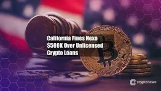 California Fines Nexo $500K Over Unlicensed Crypto Loans
