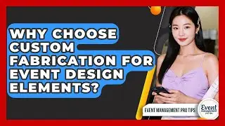Why Choose Custom Fabrication For Event Design Elements? - Event Management Pro Tips