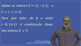 DETERMINAÇÃO DO VALOR DE K PARA QUE UM VETOR SEJA COMBINAÇÃO LINEAR DE OUTROS#professorluizmaggi