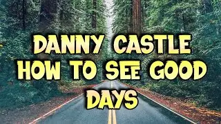 Danny Castle - How To See GOOD DAYS!