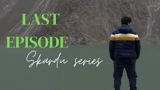 Last day in skardu  Last  Episode   #gilgitbaltistan