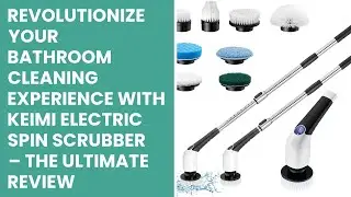 Revolutionize Your Bathroom Cleaning Experience with Keimi Electric Spin Scrubber &ndash; The Ultimate Rev