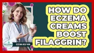 How Do Eczema Creams Boost Filaggrin? - Eczema Help Hub