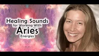 Healing Sounds for Aries (and for Working with Aries Energies)