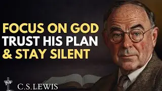 FOCUS On God, TRUST His Plan And STAY SILENT | CS LEWIS