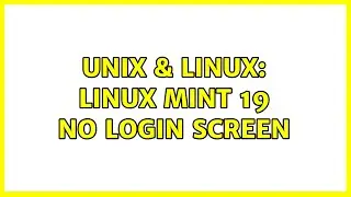 Unix & Linux: Linux Mint 19 no login screen