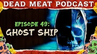 Ghost Ship | Dead Meat Podcast Ep.47