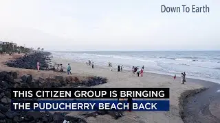 How to bring back a lost beach? A citizen's group in Puducherry (Pondicherry) shows the way.