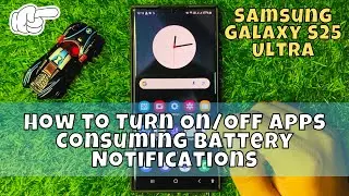 How to Turn On/Off Apps Consuming Battery Notifications Samsung Galaxy S25 Ultra