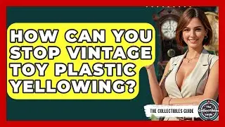 How Can You Stop Vintage Toy Plastic Yellowing? - The Collectibles Guide