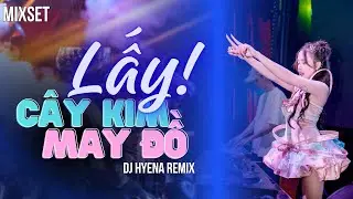 Lấy C&acirc;y Kim May Đồ | DJ HYENA REMIX | Mixset | Nonstop | LK | Top 3 Bản Nhạc Hot Tiktok  Trending T8