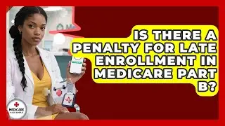 Is There a Penalty for Late Enrollment in Medicare Part B? | Medicare Made Simple Guide News