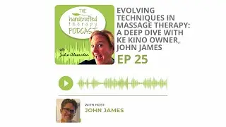 Ep. 25: Evolving Techniques in Massage Therapy: A Deep Dive with Ke Kino Owner, John James