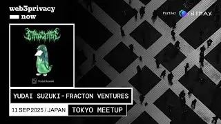 Yudai Suzuki - Fracton Ventures | Web3Privacy Now - Tokyo Meetup 2025
