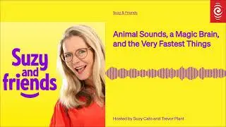 Animal Sounds, a Magic Brain, and the Very Fastest Things | Suzy & Friends