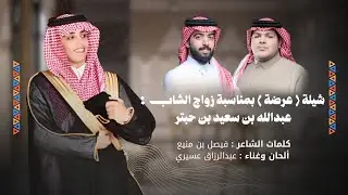 ( عرضة ) بمناسبة زواج الشاب : عبدالله بن سعيد بن حبتر كلمات: فيصل بن منيع | غناء : عبدالرزاق عسيري