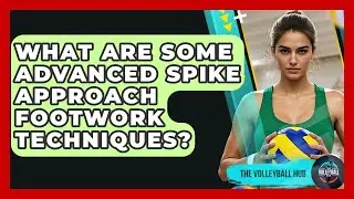 What Are Some Advanced Spike Approach Footwork Techniques? - The Volleyball Hub