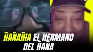 EL MISMÍSIMO ÑAÑAÑIA EL HERMANO DEL LEGENDARIO ÑAÑA 