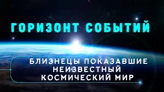 Горизонт событий. Близнецы показавшие неизвестный космический мир