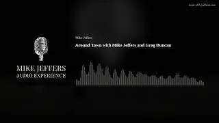 Around Town with Mike Jeffers and Greg Duncan