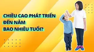 Chiều cao ph&aacute;t triển đến năm bao nhi&ecirc;u tuổi?