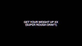Get Your Weight Up XX (Super Rough Draft)