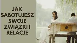 Jak sabotujesz swoje związki i relacje ?