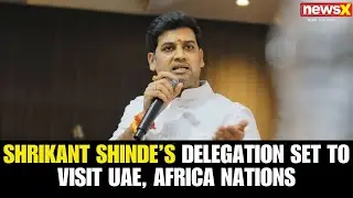 Shiv Sena MP Shrikant Shinde's Delegation to Depart Today for UAE, Liberia, Congo & Sierra Leone