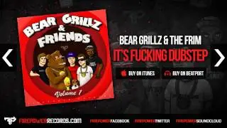 Bear Grillz & The Frim - It's Fucking Dubstep