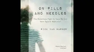 On Pills and Needles: The Relentless Fight to Save My Son from Opioid Addiction by Rick Van Warner