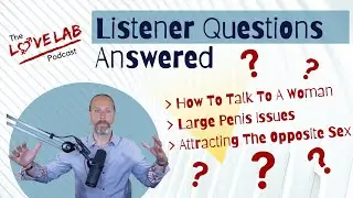 Listener Questions Answered: How To Talk To Women, Large Penis Issues & Attracting The Opposite Sex