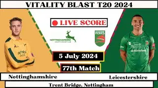 Nottinghamshire vs Leicestershire Live | 77th Match-NOT vs LEI Live | Vitality Blast T20 2024 Live