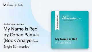 My Name is Red by Orhan Pamuk (Book Analysis):&hellip; by Bright Summaries &middot; Audiobook preview