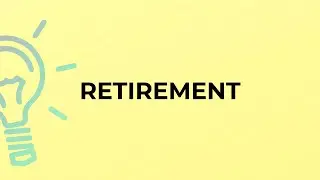 What is the meaning of the word RETIREMENT?
