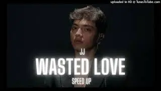 JJ - Wasted Love (speed up)