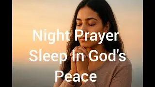 Night Prayer for God&rsquo;s Peace That Surpasses All Understanding | Sleep in God&rsquo;s Presence