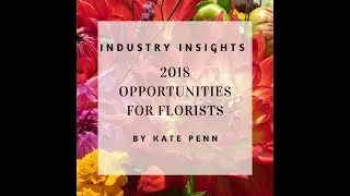 2018 Opportunities For Florists with Kate Penn