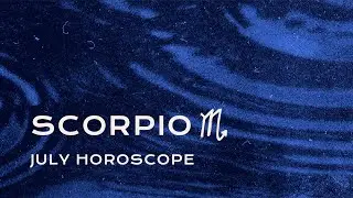 🦂 Scorpio July Horoscope