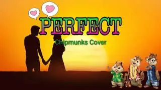 Ed Sheeran - Perfect (Chipmunks Cover)