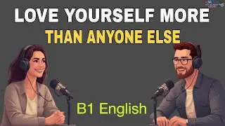Love Yourself MORE Than Anyone (5 Real Habits + Easy English Practice) | B1 Podcast