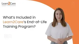 What&rsquo;s included in Learn2Care&rsquo;s end-of-life training program?