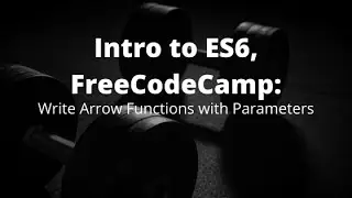 Write Arrow Functions with Parameters, freeCodeCamp's ES6 Course, ES6 Challenges FreeCodeCamp