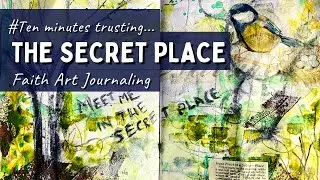 Faith Art Journaling- 10mins Trusting #13- The Secret Place